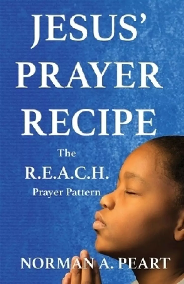 Jesus' Prayer Recipe: The R.E.A.C.H. Prayer Pattern