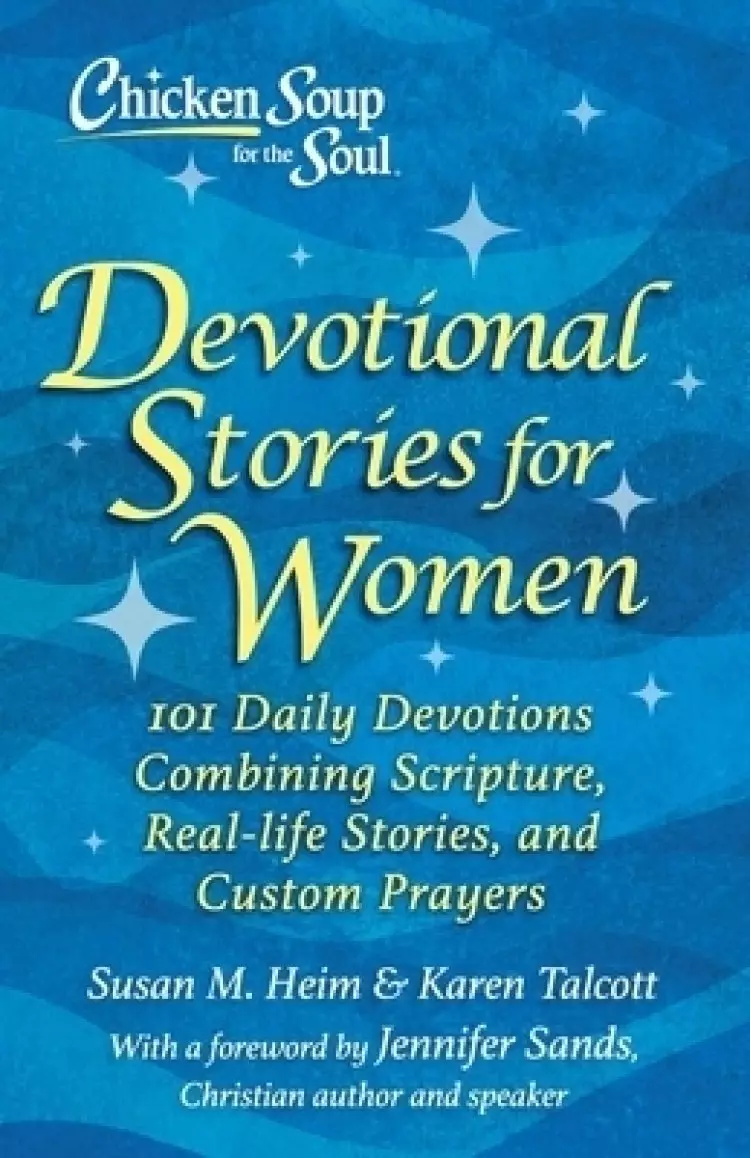 Chicken Soup for the Soul: Devotional Stories for Women: 101 Devotions with Scripture, Real-Life Stories & Custom Prayers