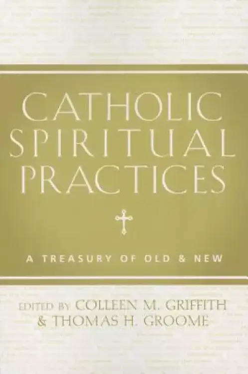Catholic Spiritual Practices: A Treasury of Old & New