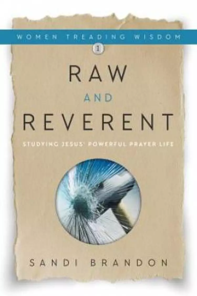 Raw and Reverent: Studying Jesus' Powerful Prayer Life