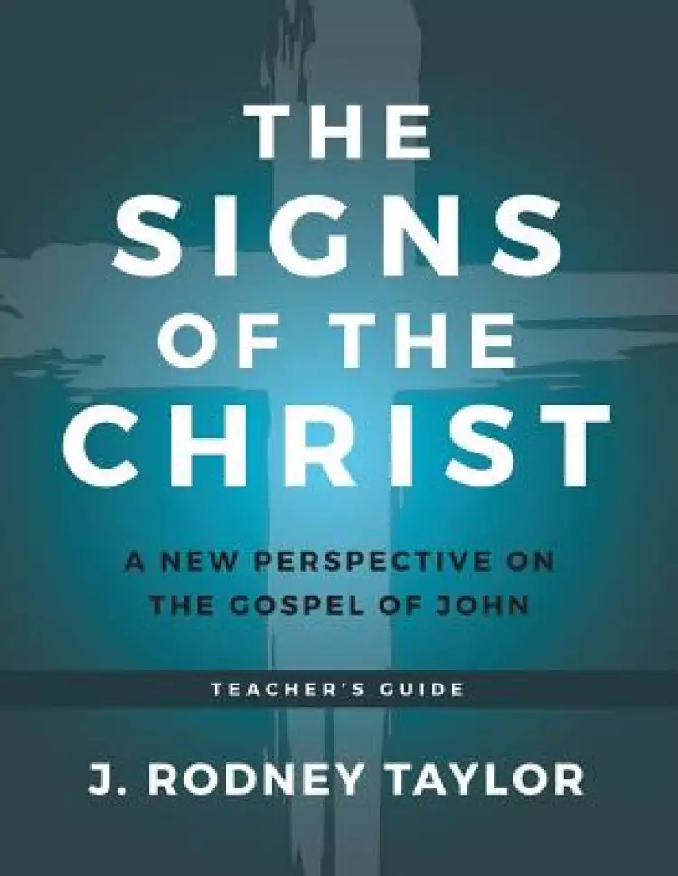 The Signs of the Christ: A New Perspective on the Gospel of John (Teacher's Guide)