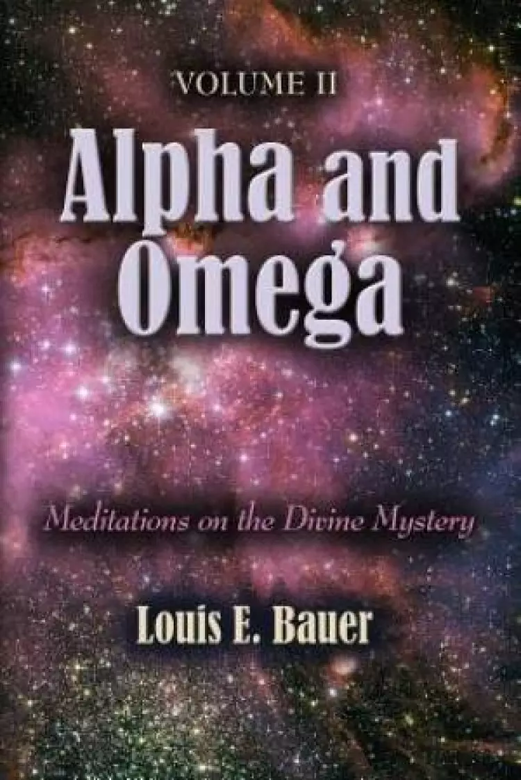 ALPHA AND OMEGA: Meditations on the Divine Mystery - Volume II