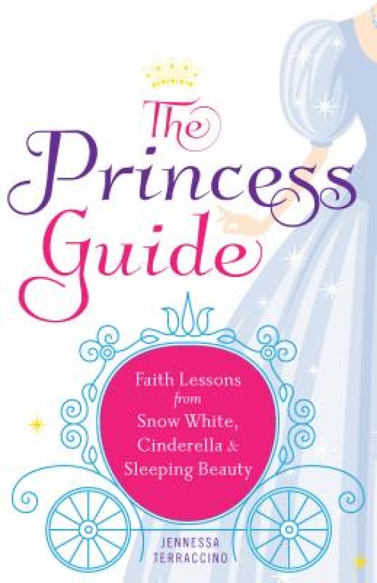 The Princess Guide: Faith Lessons from Snow White, Cinderella, and Sleeping Beauty