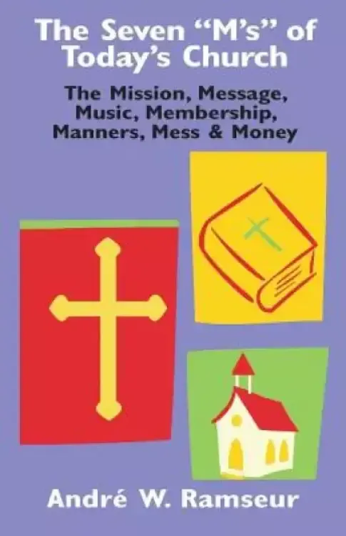 The Seven M's of Today's Church: The Mission, Message, Music, Membership, Manners, Mess & Money
