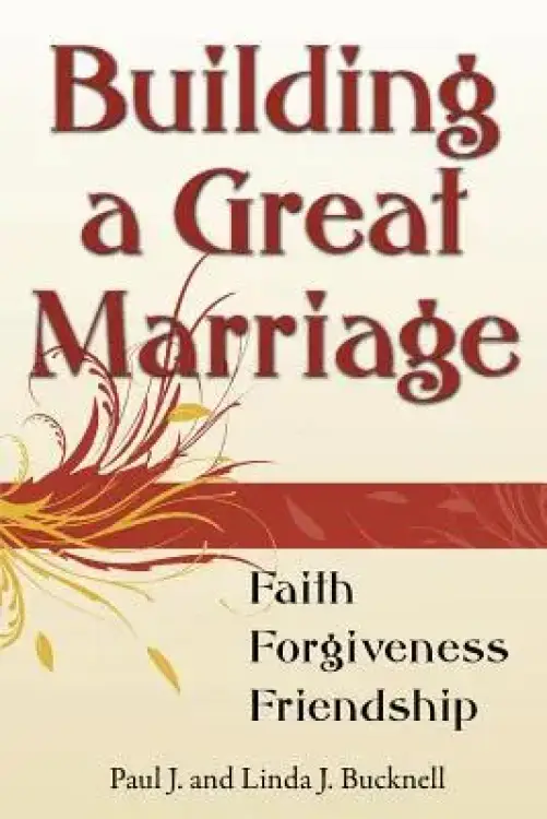 Building a Great Marriage: Finding Faith, Forgiveness and Friendship