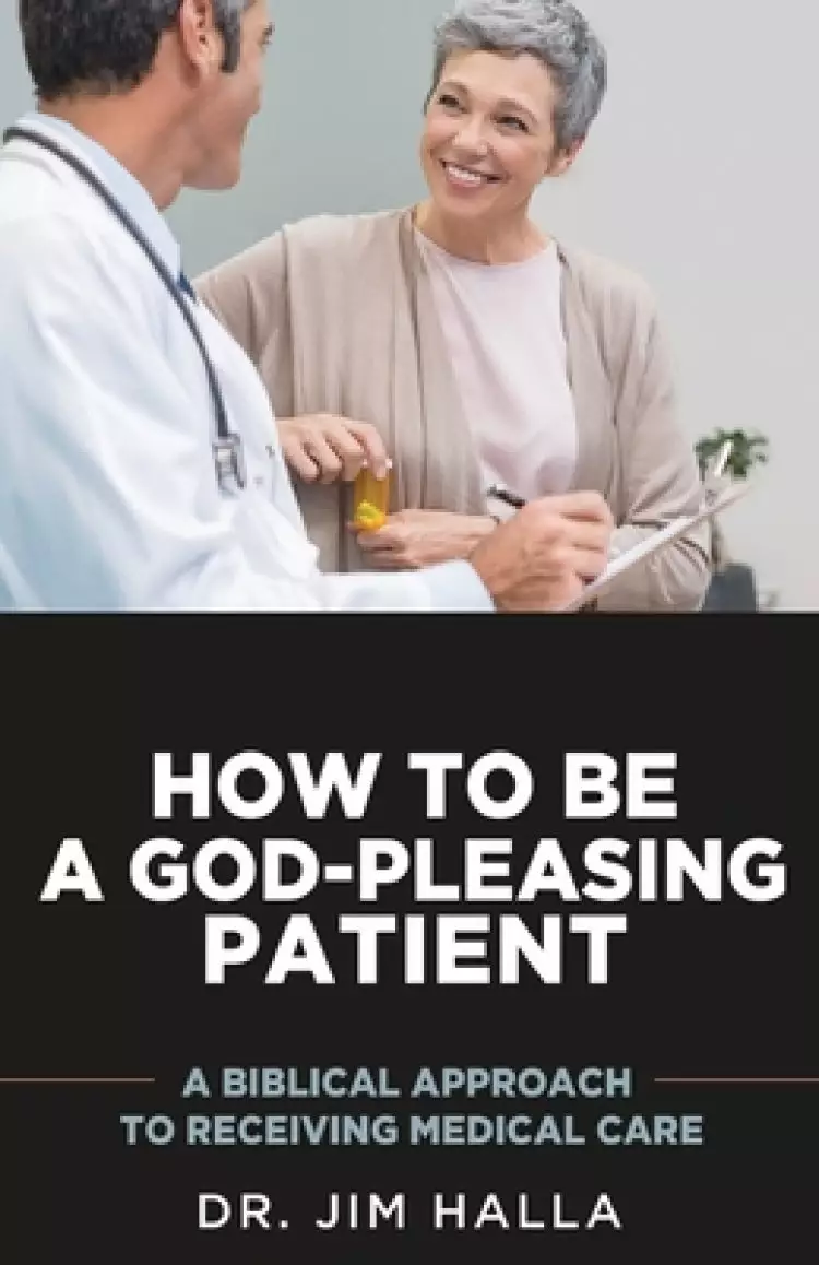 How to Be a God-Pleasing Patient: A Biblical Approach to Receiving Medical Care