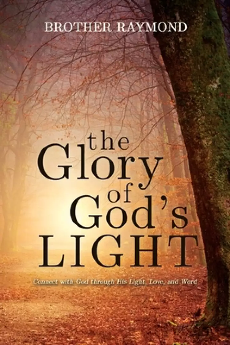 The Glory of God's Light: Connect with God Through His Light, Love, and Word