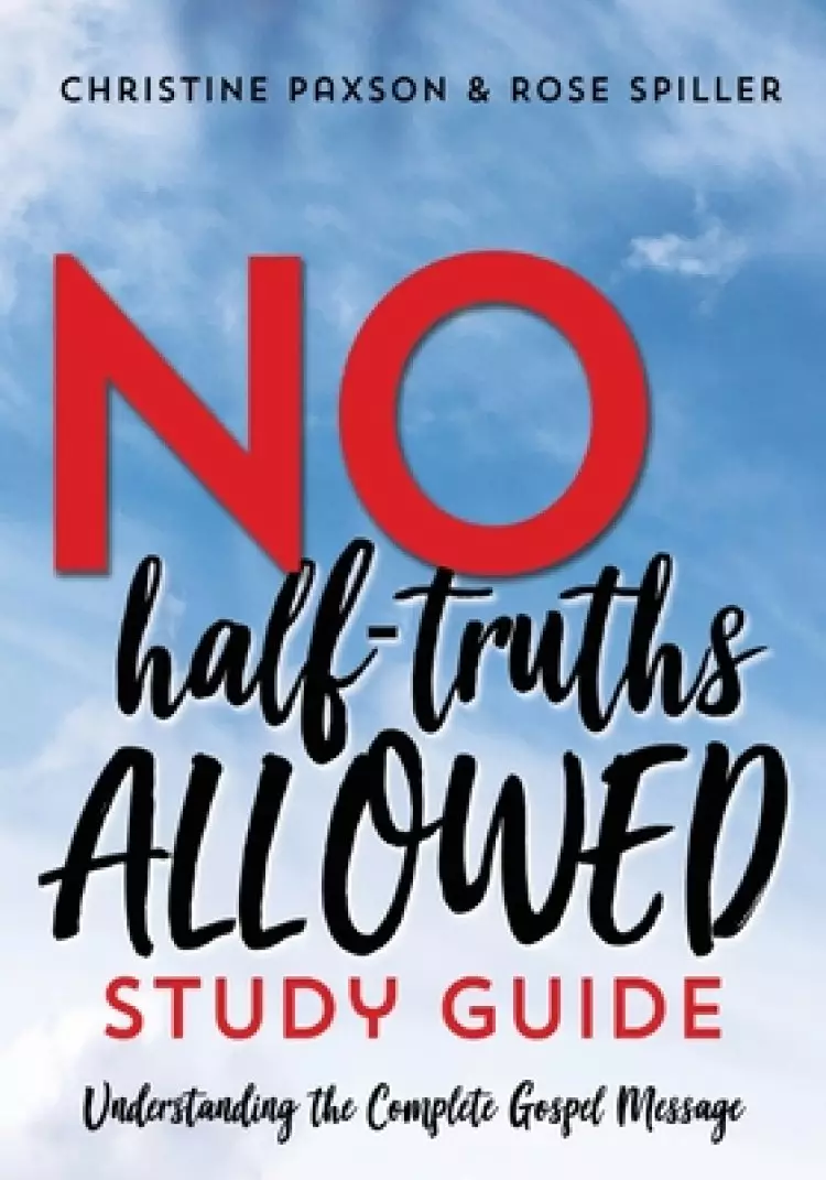 No Half-Truths Allowed Study Guide: Understanding the Complete Gospel Message