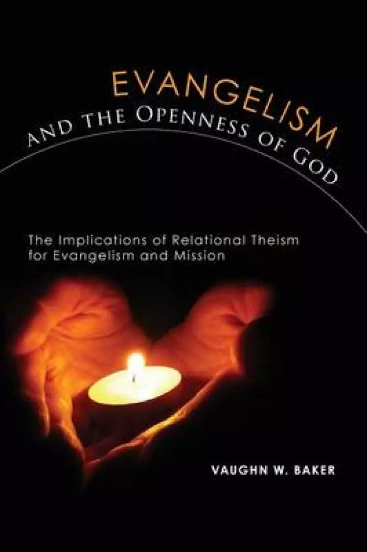 Evangelism and the Openness of God: The Implications of Relational Theism for Evangelism and Missions