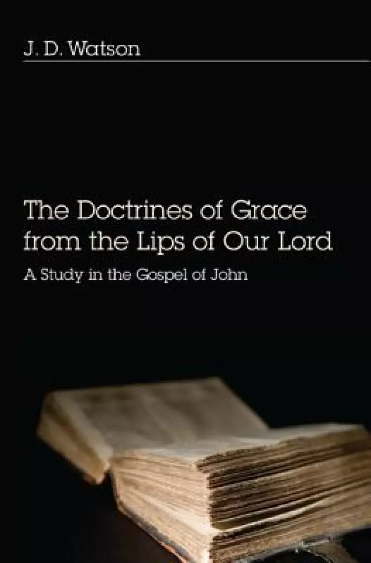 Doctrines of Grace from the Lips of Our Lord: A Study in the Gospel of John
