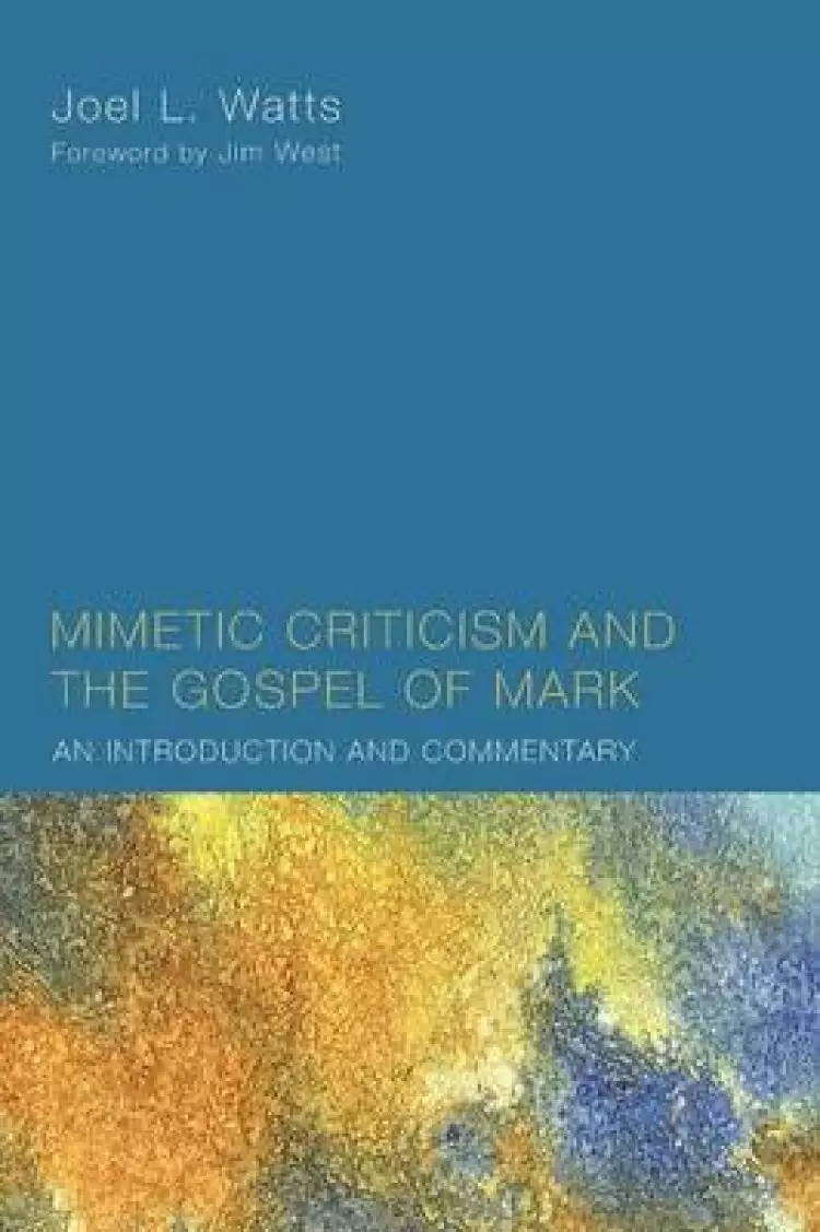 Mimetic Criticism and the Gospel of Mark: An Introduction and Commentary