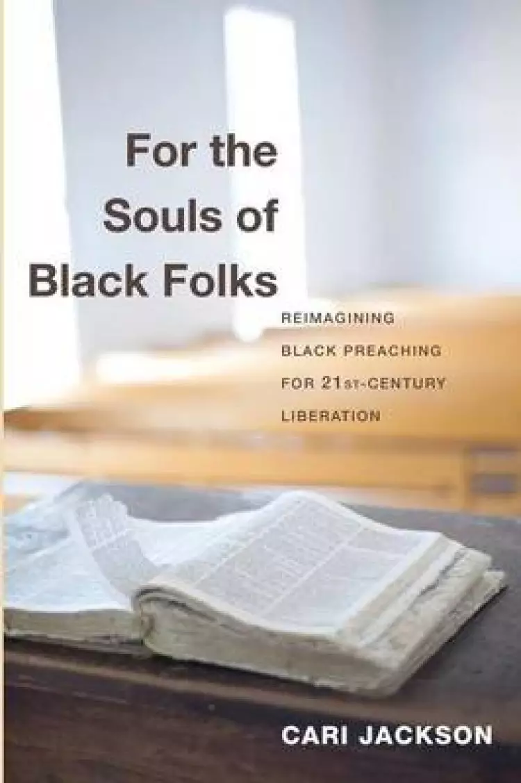 For the Souls of Black Folks: Reimagining Black Preaching for Twenty-First-Century Liberation