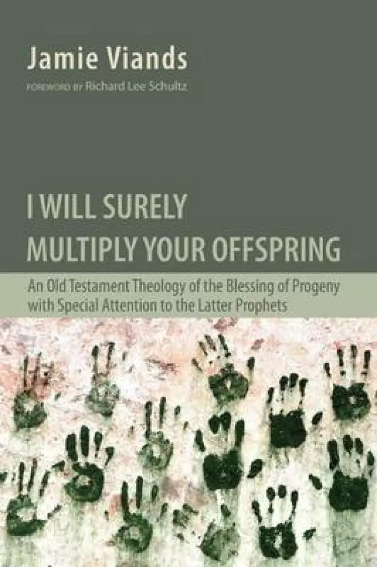 I Will Surely Multiply Your Offspring: An Old Testament Theology of the Blessing of Progeny with Special Attention to the Latter Prophets