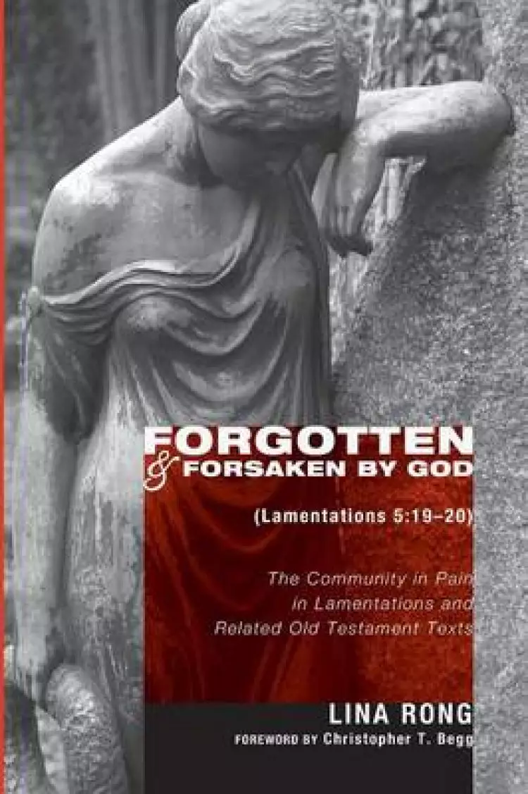 Forgotten and Forsaken by God (Lam 5: 19-20): The Community in Pain in Lamentations and Related Old Testament Texts