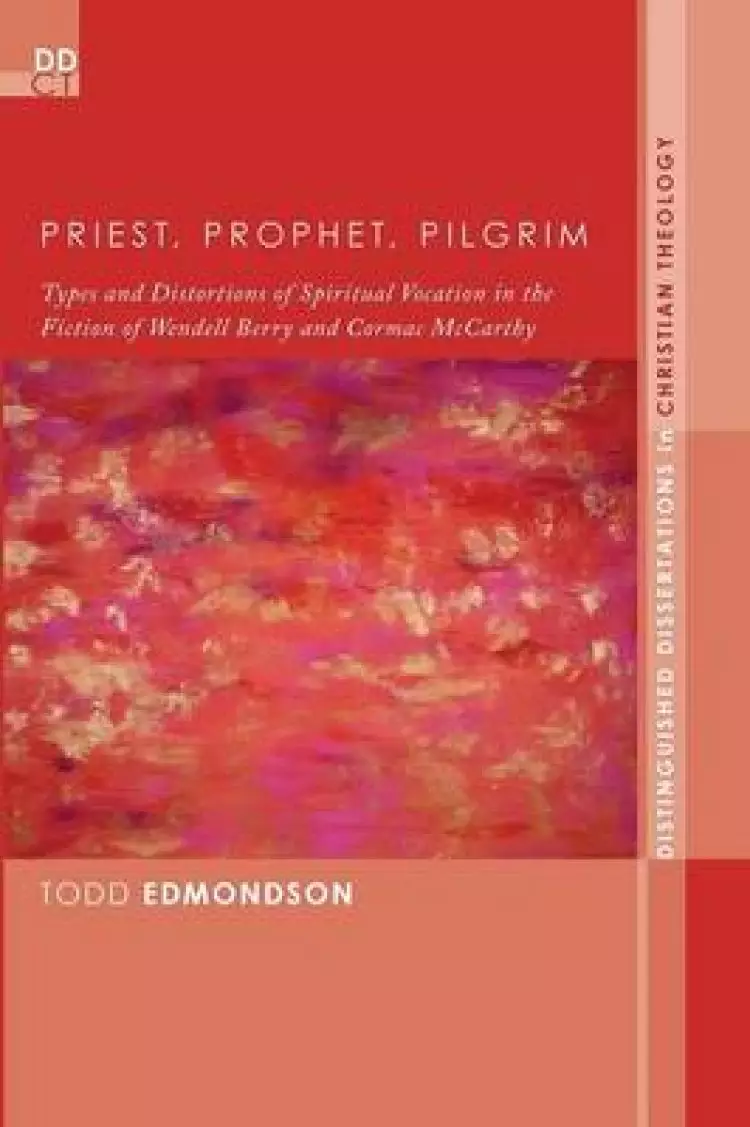 Priest, Prophet, Pilgrim: Types and Distortions of Spiritual Vocation in the Fiction of Wendell Berry and Cormac McCarthy