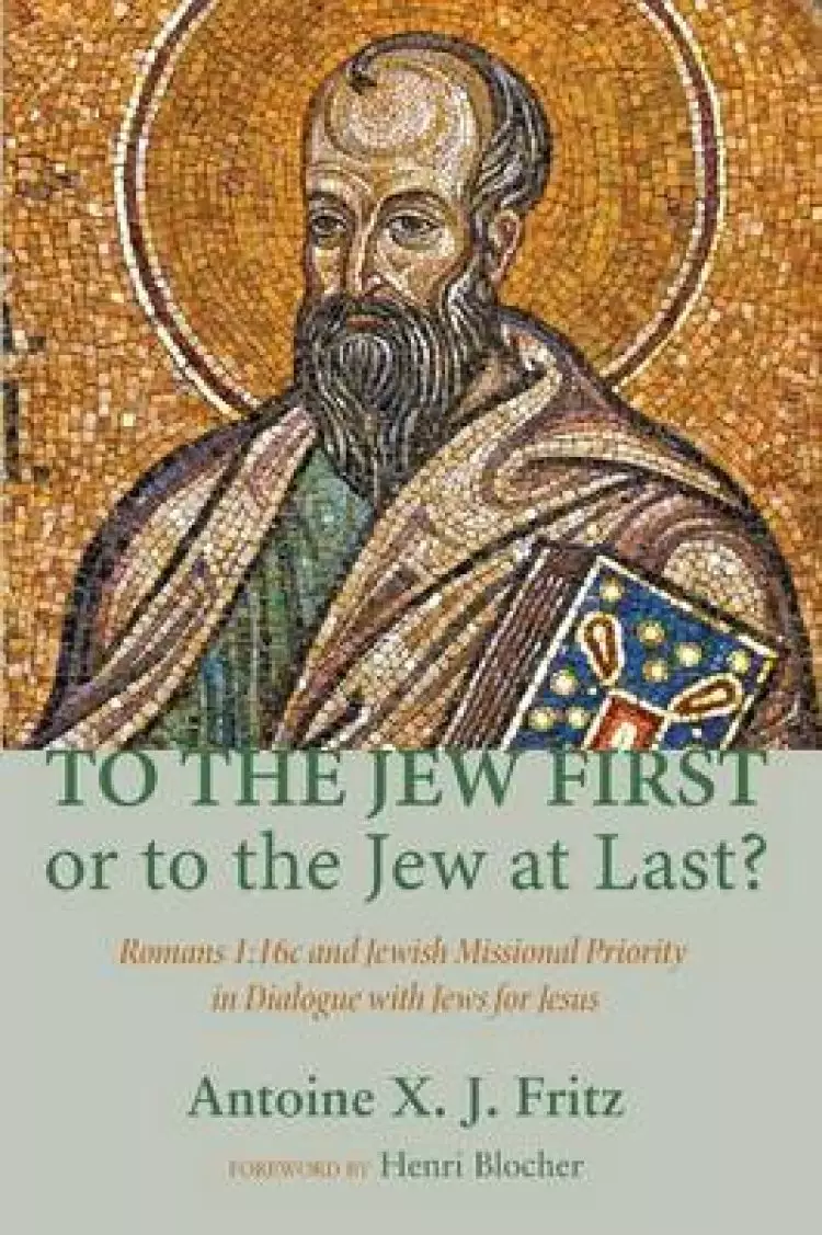 To the Jew First or to the Jew at Last?: Romans A: 16C and Jewish Missional Priority in Dialogue with Jews for Jesus