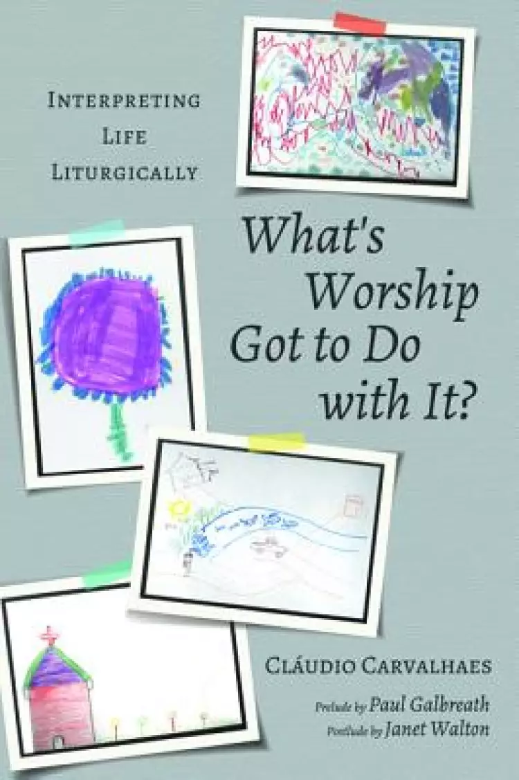 What's Worship Got to Do with It?: Interpreting Life Liturgically