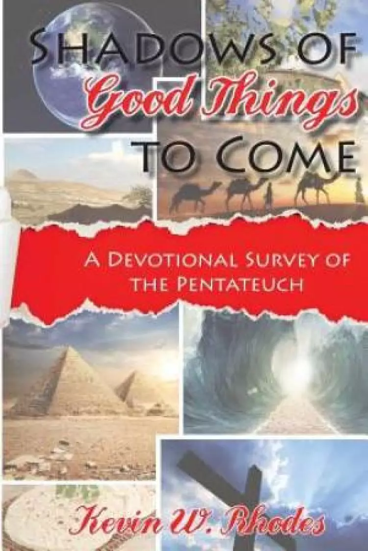 Shadows of Good Things To Come: A Devotional Survey of the Pentateuch