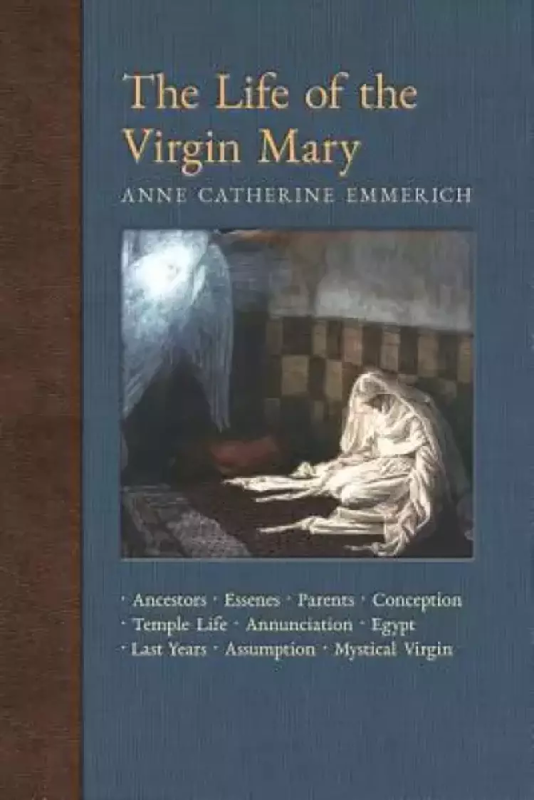 The Life of the Virgin Mary: Ancestors, Essenes, Parents, Conception, Birth, Temple Life, Wedding, Annunciation, Visitation, Shepherds, Three Kings, E