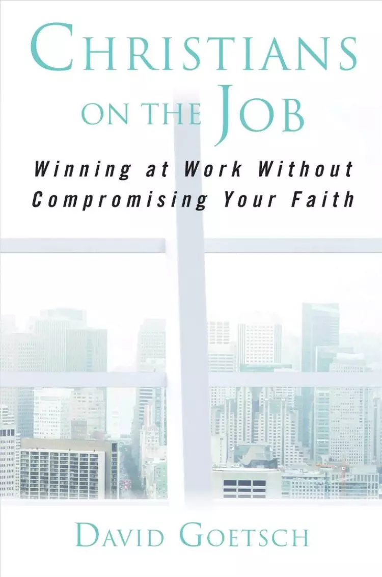 Christians on the Job: Winning at Work Without Compromising Your Faith