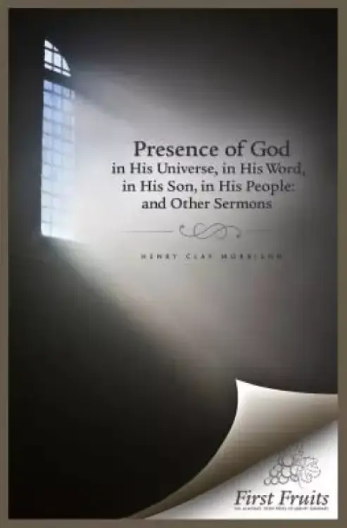 The Presence of God in His universe, in His word, in His Son, in His People: and Other Sermons