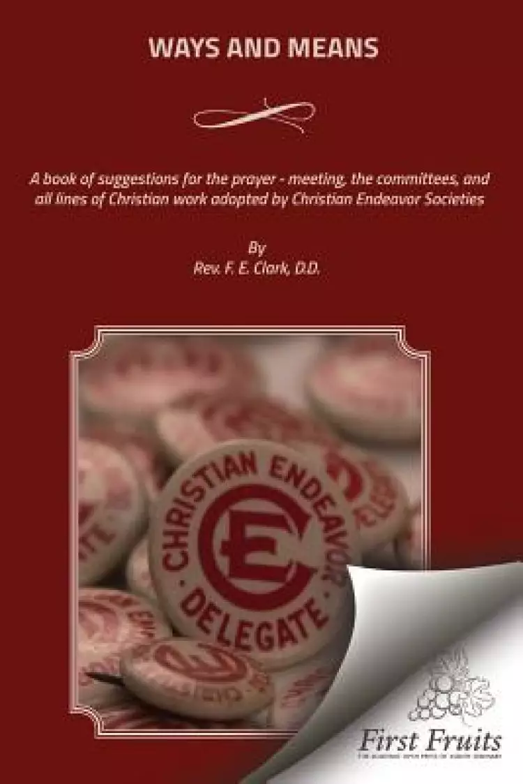 Ways And Means: A book of suggestions for the prayer - meeting, the committees, and all lines of Christian work adopted by Christian E