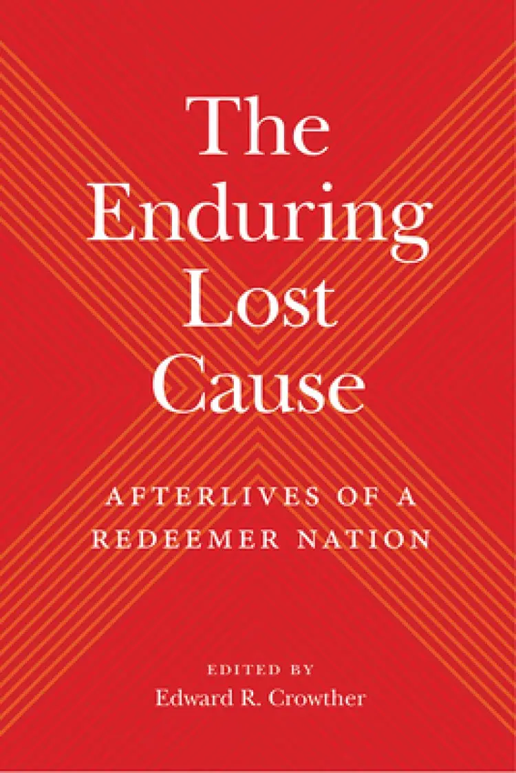 The Enduring Lost Cause: Afterlives of a Redeemer Nation