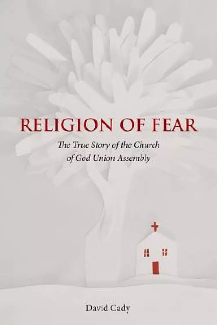 Religion of Fear: The True Story of the Church of God Union Assembly