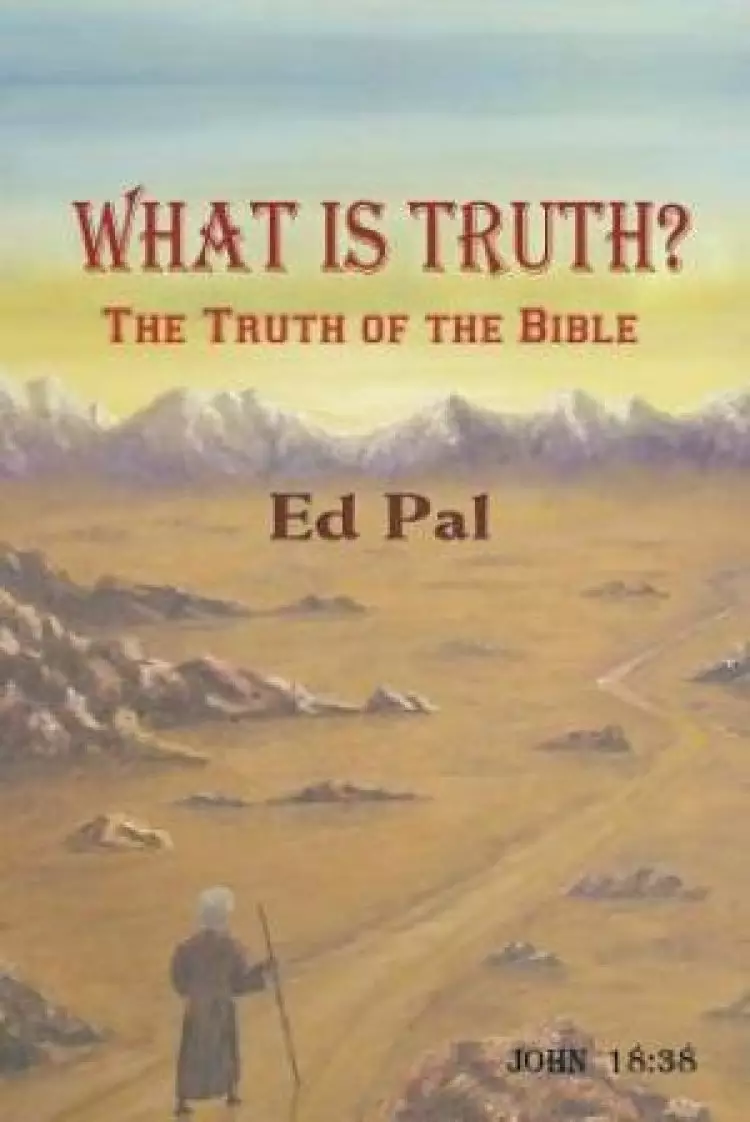 What Is Truth? the Truth of the Bible
