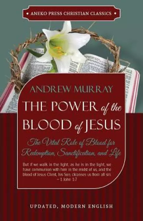 The Power of the Blood of Jesus - Updated Edition: The Vital Role of Blood for Redemption, Sanctification, and Life