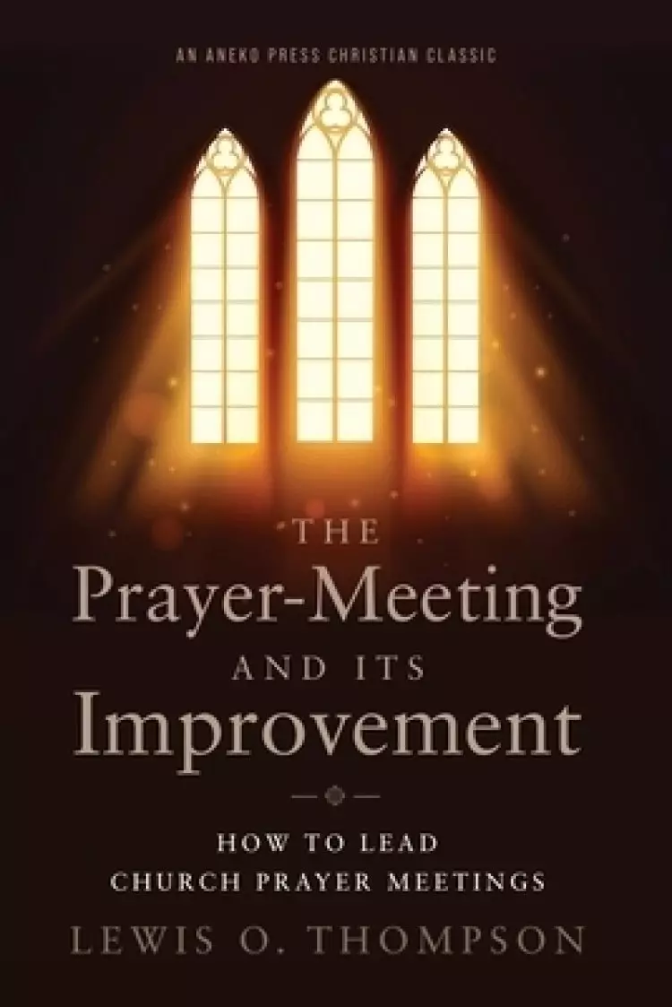 The Prayer-Meeting and Its Improvement: How to Lead Church Prayer Meetings