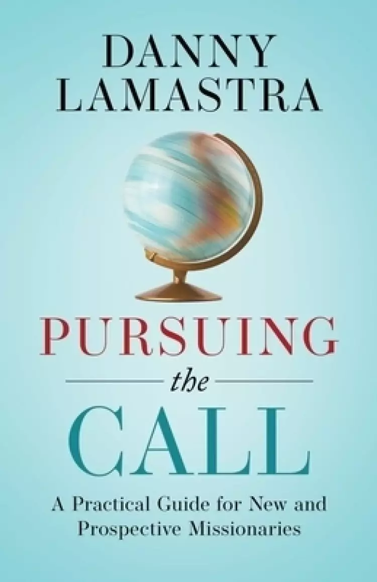 Pursuing the Call: A Practical Guide for New and Prospective Missionaries