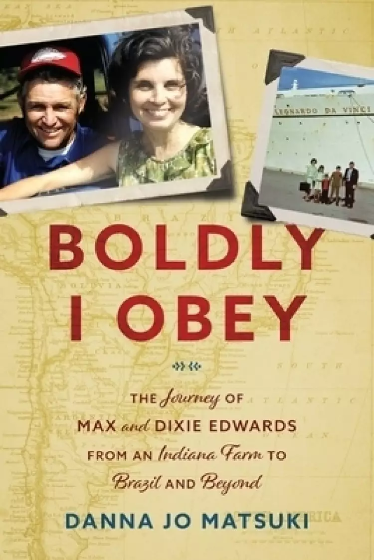Boldly I Obey: The Journey of Max and Dixie Edwards From an Indiana Farm to Brazil and Beyond