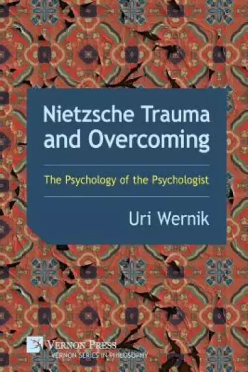 Nietzsche Trauma and Overcoming: The Psychology of the Psychologist