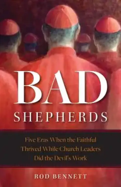 Bad Shepherds: The Dark Years in Which the Faithful Thrived While Bishops Did the Devil's Work