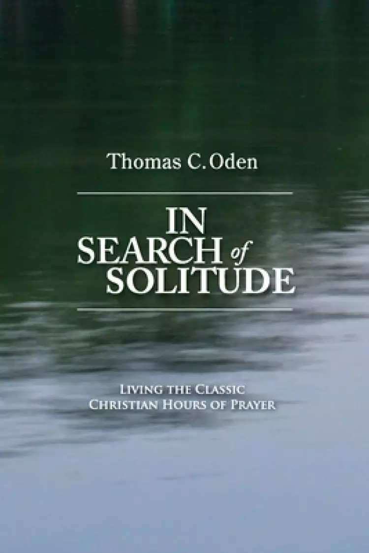 In Search of Solitude: Living the Classic Christian Hours of Prayer