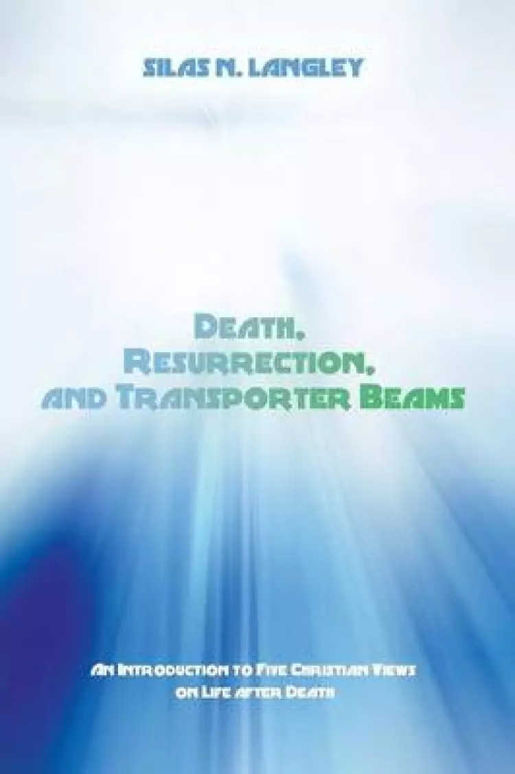 Death, Resurrection, and Transporter Beams: An Introduction to Five Christian Views on Life After Death
