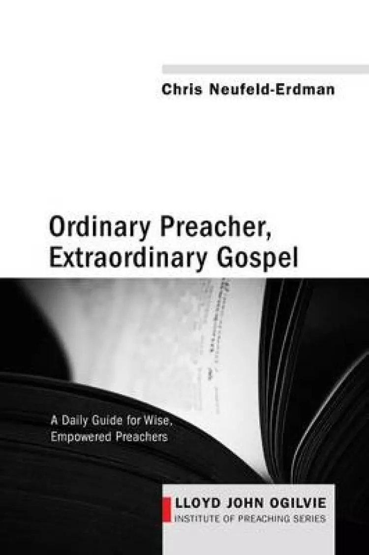Ordinary Preacher, Extraordinary Gospel: A Daily Guide for Wise, Empowered Preachers