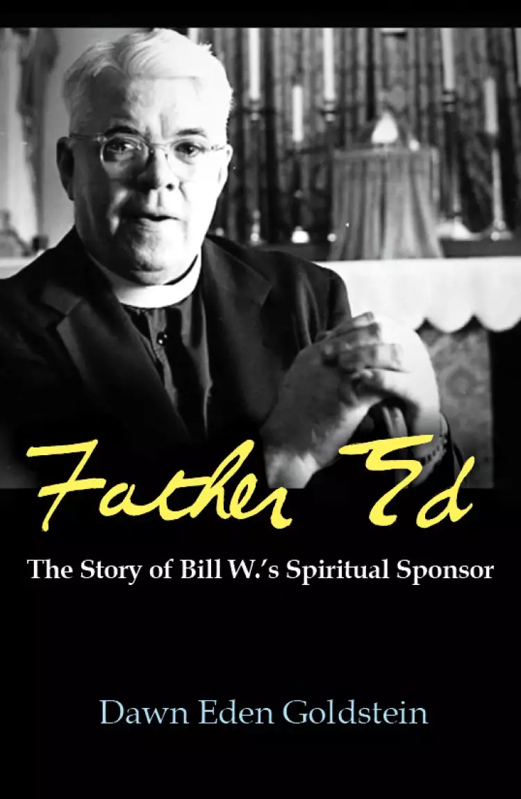 Father Ed: The Story of Bill W's Spiritual Sponsor