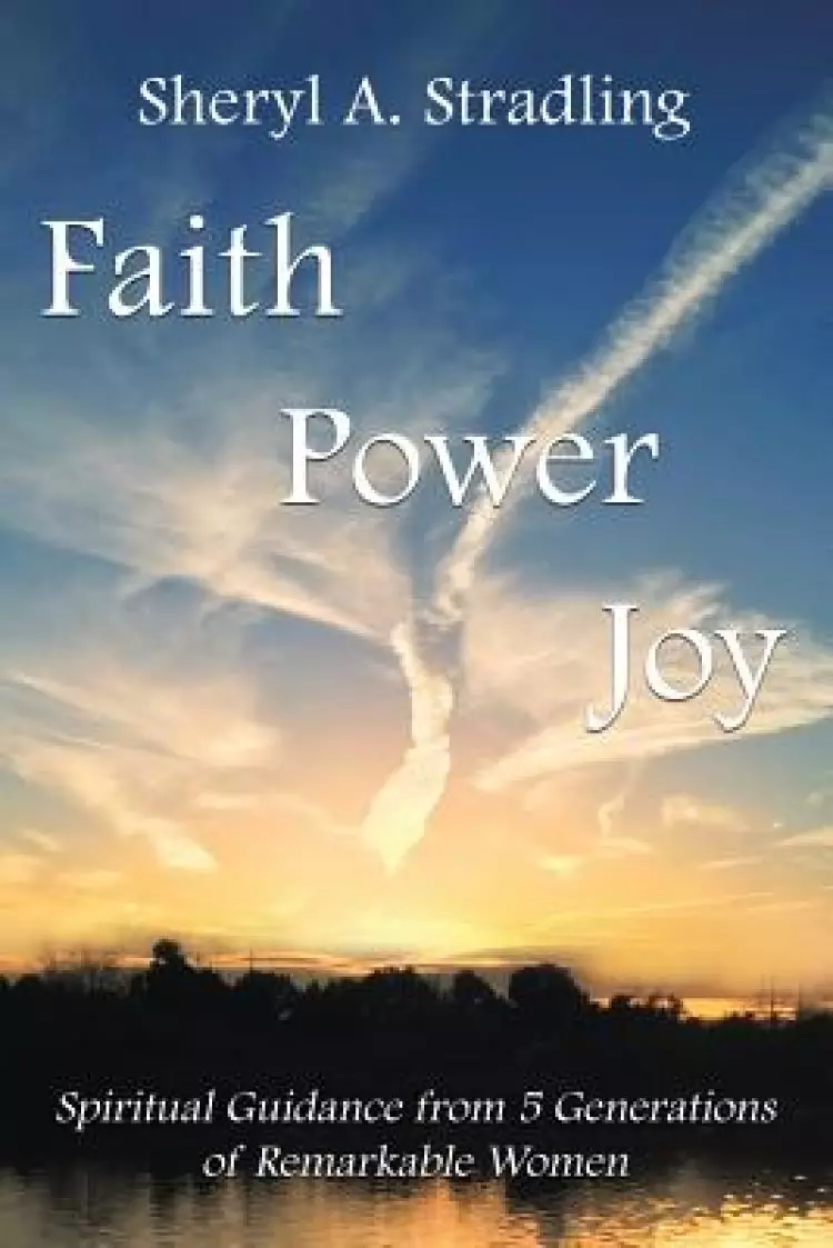 Faith, Power, Joy: Spiritual Guidance from 5 Generations of Remarkable Women