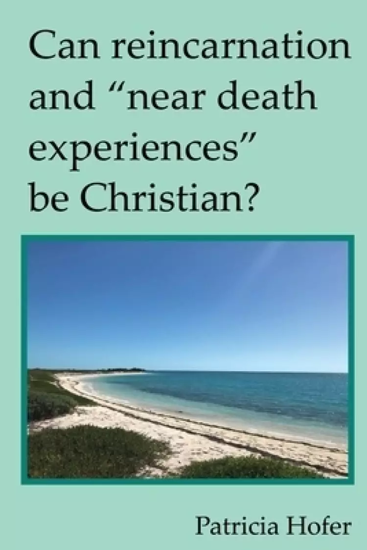 Can Reincarnation and "Near Death Experiences" Be Christian?