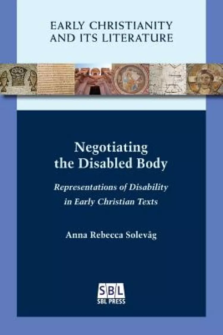 Negotiating the Disabled Body: Representations of Disability in Early Christian Texts