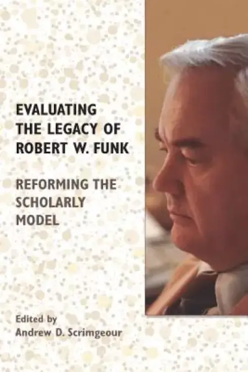 Evaluating the Legacy of Robert W. Funk: Reforming the Scholarly Model