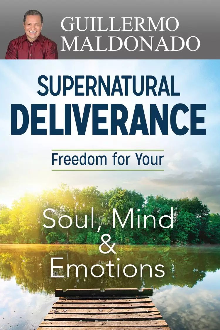 Supernatural Deliverance: Freedom For Your Soul Mind And Emo