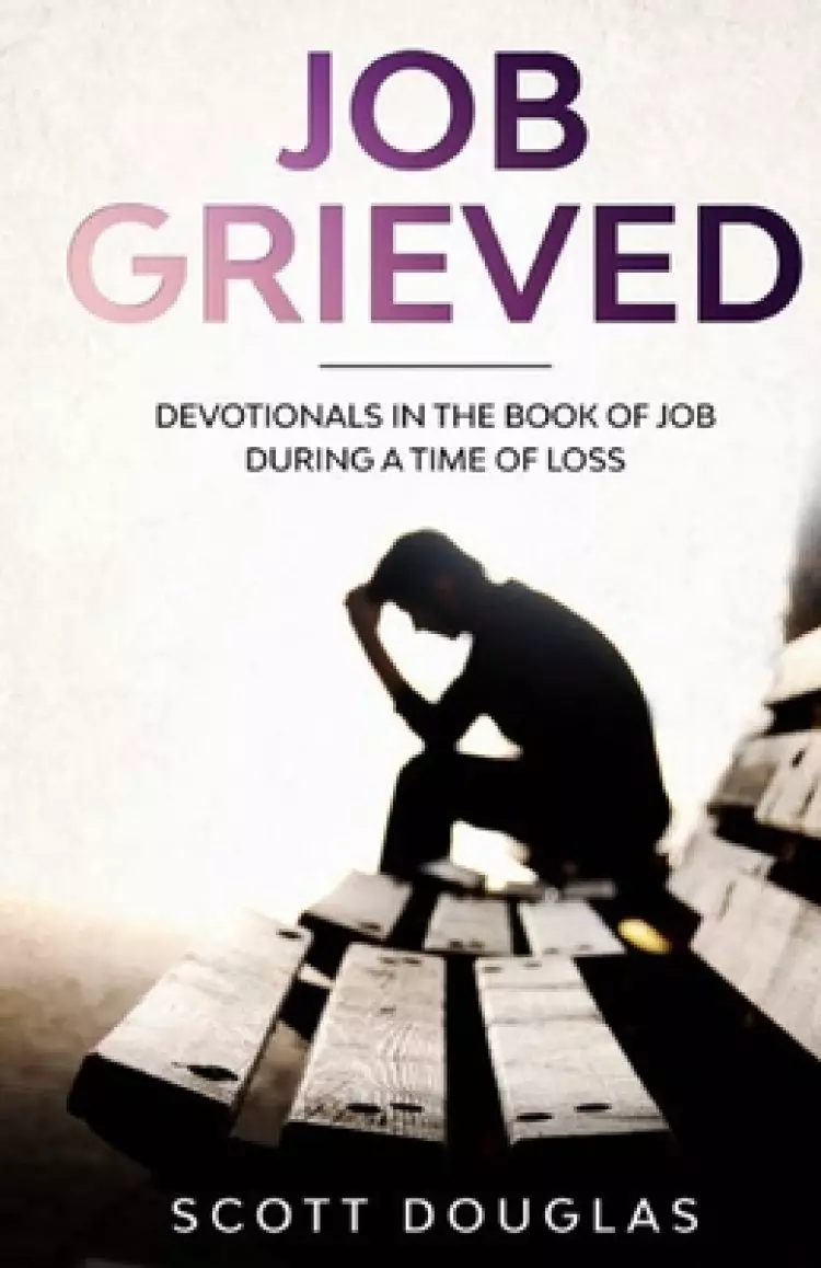 Job Grieved: Devotionals In the Book of Job During A Time of Loss
