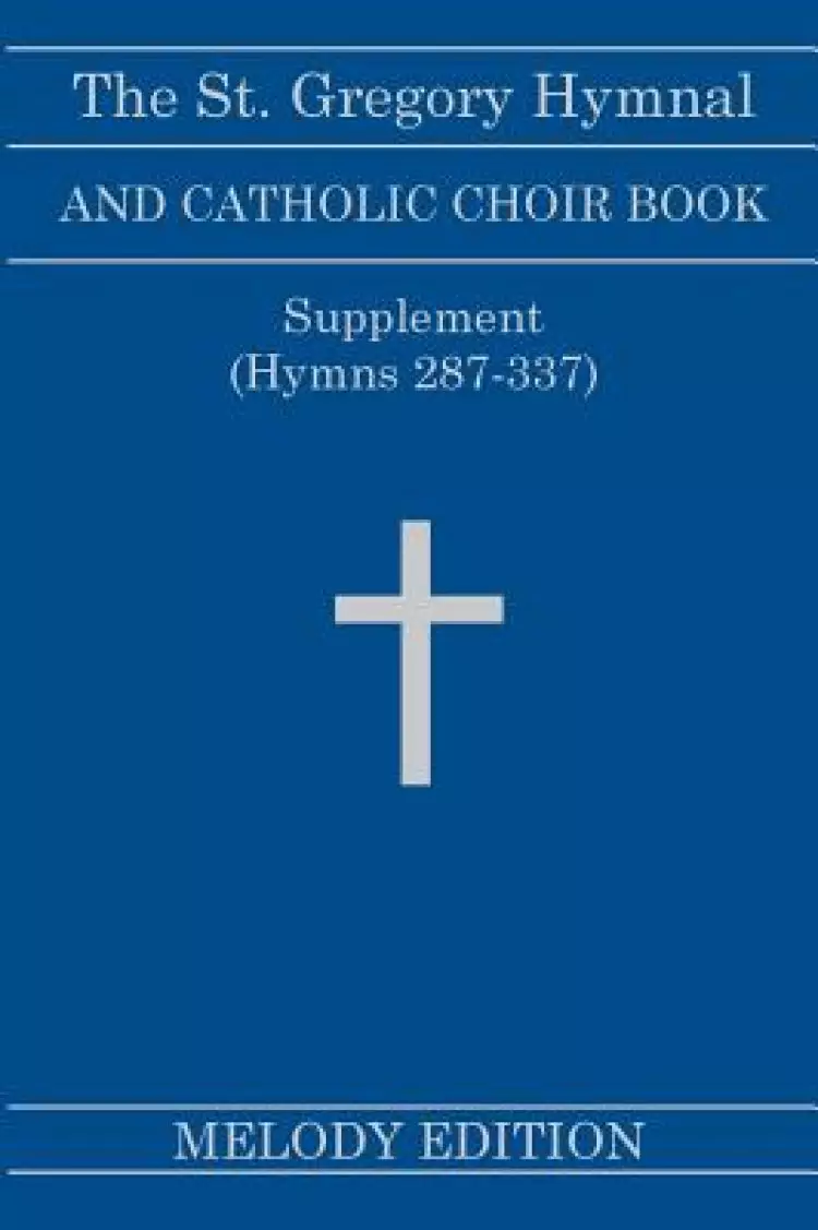 The St. Gregory Hymnal and Catholic Choir Book. Singers Ed. Melody Ed. - Supplement : (Hymns 287-337)