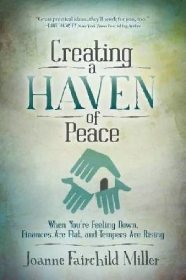 Creating a Haven of Peace: When You're Feeling Down, Finances Are Flat, and Tempers Are Rising