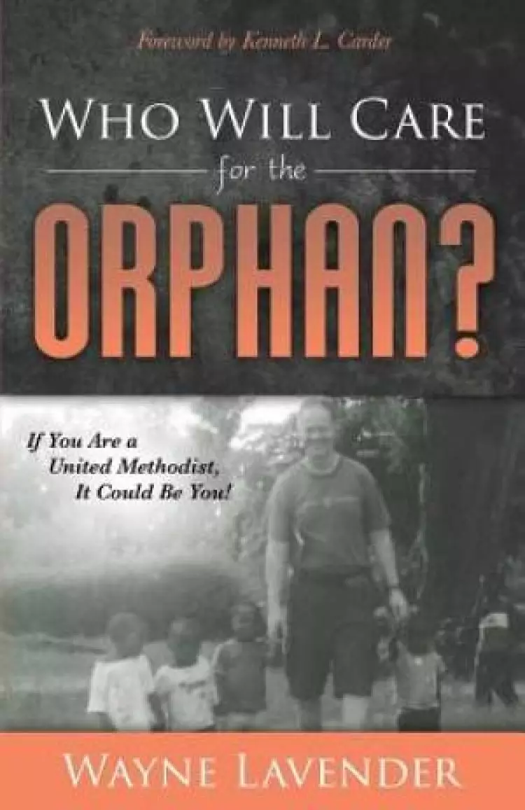Who Will Care for the Orphan?: If You Are a United Methodist, It Could Be You!