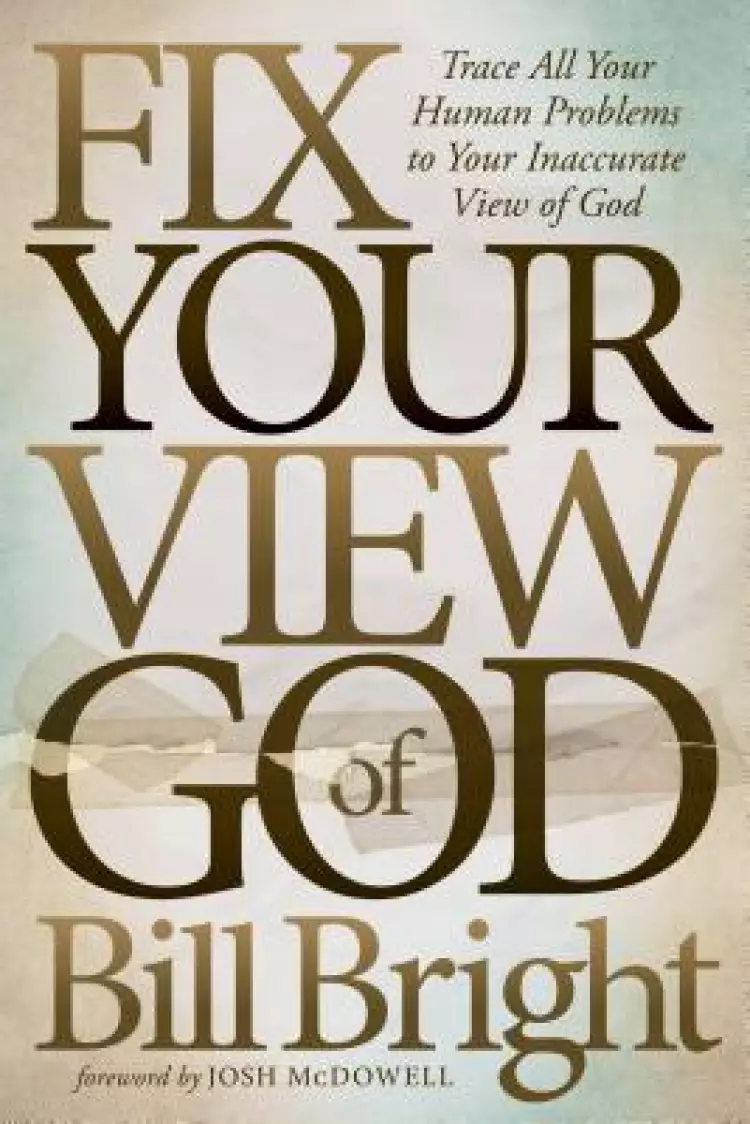 Fix Your View of God: Trace All Your Human Problems to Your Inaccurate View of God