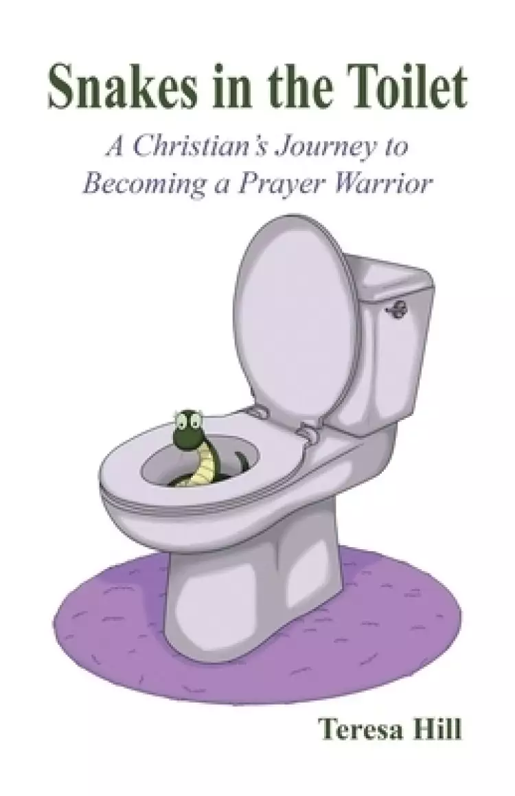 Snakes in the Toilet: A Christian's Journey to Becoming a Prayer Warrior